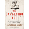 The Darkening Age: The Christian Destruction of the Classical World - Paperback