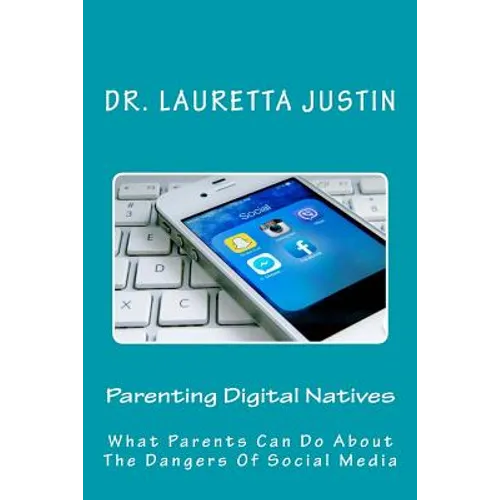 Parenting Digital Natives: What Parents Can Do About The Dangers Of Social Media - Paperback