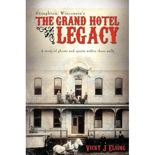 Stoughton, Wisconsin's THE GRAND HOTEL LEGACY: A story of ghosts and spirits within these walls - Paperback