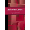 No One Heard My Cry What happens when a child's cries go unanswered for years. - Paperback