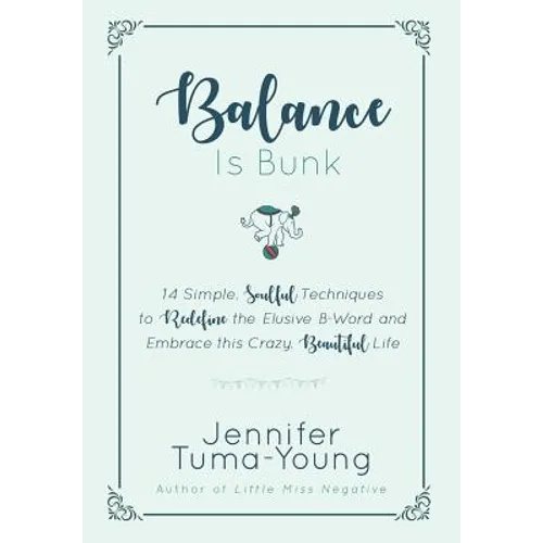 Balance is Bunk: 14 Simple, Soulful Techniques to Redefine the Elusive B-Word and Embrace this Crazy, Beautiful Life - Hardcover