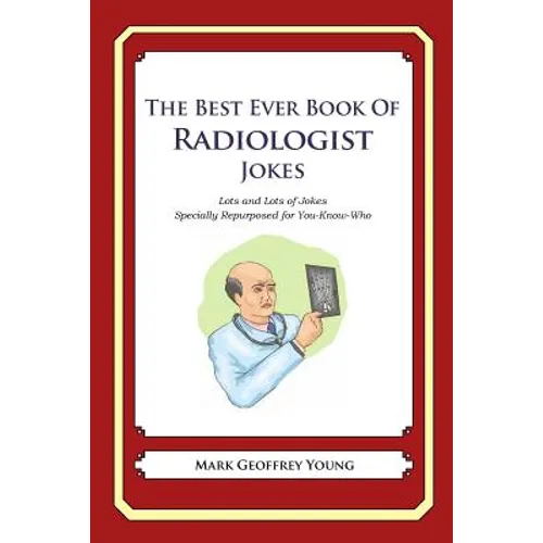 The Best Ever Book of Radiologist Jokes: Lots and Lots of Jokes Specially Repurposed for You-Know-Who - Paperback