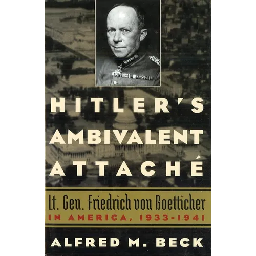 Hitler's Ambivalent Attaché: Lt. Gen. Friedrich Von Boetticher in America, 1933-1941 - Paperback