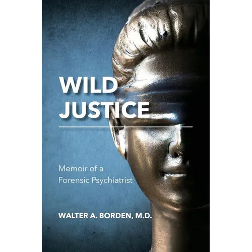 Wild Justice: Memoir of a Forensic Psychiatrist - Paperback