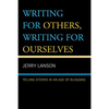 Writing for Others, Writing for Ourselves: Telling Stories in an Age of Blogging - Hardcover