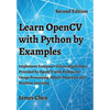 Learn OpenCV with Python by Examples: Implement Computer Vision Algorithms Provided by OpenCV with Python for Image Processing, Object Detection and M - Hardcover
