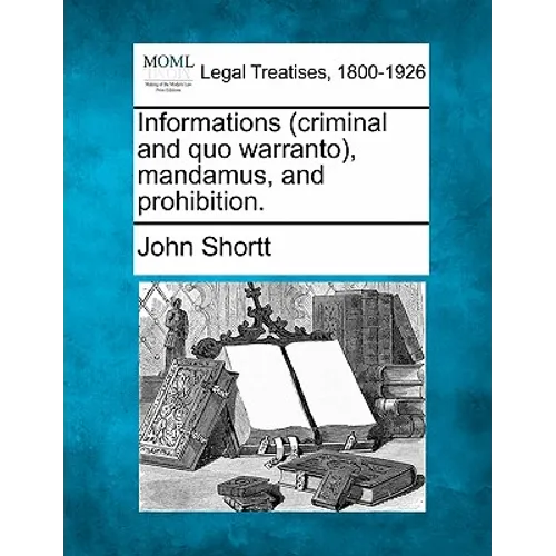 Informations (criminal and quo warranto), mandamus, and prohibition. - Paperback
