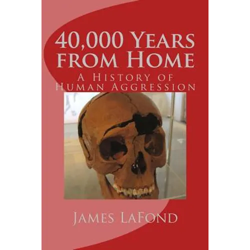 40,000 Years from Home: A History of Human Aggression - Paperback