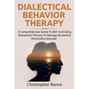 Dialectical Behavior Therapy: A Comprehensive Guide to DBT and Using Behavioral Therapy to Manage Borderline Personality Disorder - Paperback
