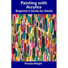 Painting with Acrylics: Beginner's Guide for Adults - Paperback