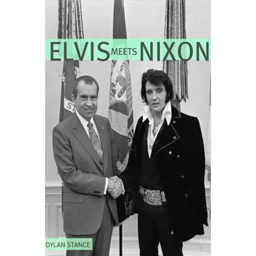 Elvis Meets Nixon: A Brief Look at the Oddly True Account of Elvis Presley's Visit to the While House - Paperback