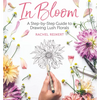 In Bloom: A Step-By-Step Guide to Drawing Lush Florals - An Easy How-To-Draw Flowers Book for Beginners - Paperback