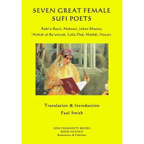 Seven Great Female Sufi Poets: Rabi?a Basri, Mahsati, Jahan Khatun, ?Aishah al-Ba?uniyah, Lalla Ded, Makhfi, Hayati. - Paperback