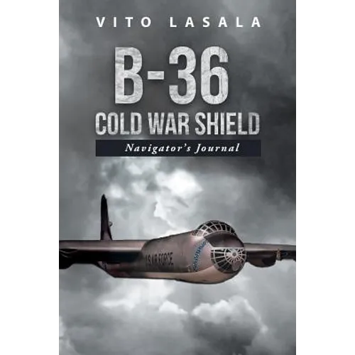 B-36 Cold War Shield: Navigator's Journal - Paperback