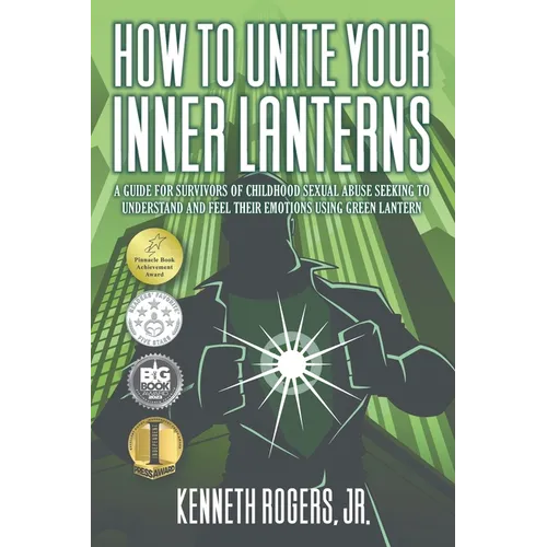 How to Unite Your Inner Lanterns: A Guide for Survivors of Childhood Sexual Abuse Seeking to Understand and Feel Their Emotions Using Green Lantern - Paperback