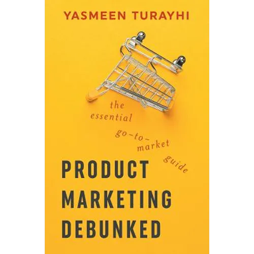Product Marketing Debunked: The Essential Go-To-Market Guide - Paperback