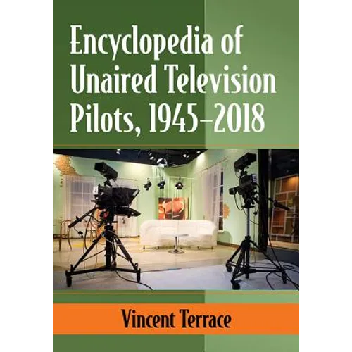 Encyclopedia of Unaired Television Pilots, 1945-2018 - Paperback