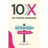 10X My Travel Business: Ten Times Better in Half the Time - Paperback
