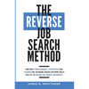 The Reverse Job Search Method: How Busy Professionals, Executives And Leaders Are Securing Career-Defining Roles Fast By Unlocking The Hidden Job Mark - Paperback