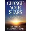 Change Your Stars: Live Your Purpose and Achieve Your Dreams - Paperback