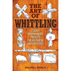 The Art of Whittling: Classic Woodworking Projects for Beginners and Hobbyists - Paperback