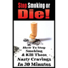 Stop Smoking or Die! How to Stop Smoking and Kill Those Nasty Cravings in 30 Minutes - Paperback