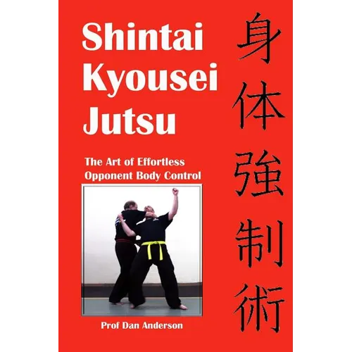 Shintai Kyousei Jutsu: The Art of Effortless Opponent Body Control - Paperback