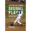 Creating the Ultimate Baseball Player: Learn the Secrets and Tricks Used by the Best Professional Baseball Players and Coaches to Improve Your Athleti - Paperback