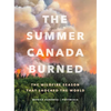 The Summer Canada Burned: The Wildfire Season That Shocked the World - Hardcover