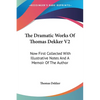 The Dramatic Works Of Thomas Dekker V2: Now First Collected With Illustrative Notes And A Memoir Of The Author - Paperback