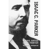 Isaac C. Parker: Federal Justice on the Frontier - Hardcover