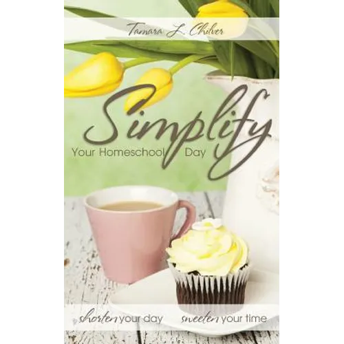 Simplify Your Homeschool Day: Shorten Your Day, Sweeten Your Time - Paperback