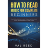 How to Read Music for Complete Beginners: Complete A-Z Guide on How to Read Music, Even If You've Never Stepped In A Music Class - Paperback