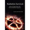 Radiation Survival: How to Prepare Now and Survive Radiation Exposure - Paperback