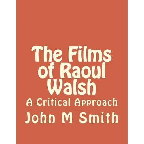 The Films of Raoul Walsh: A Critical Approach - Paperback