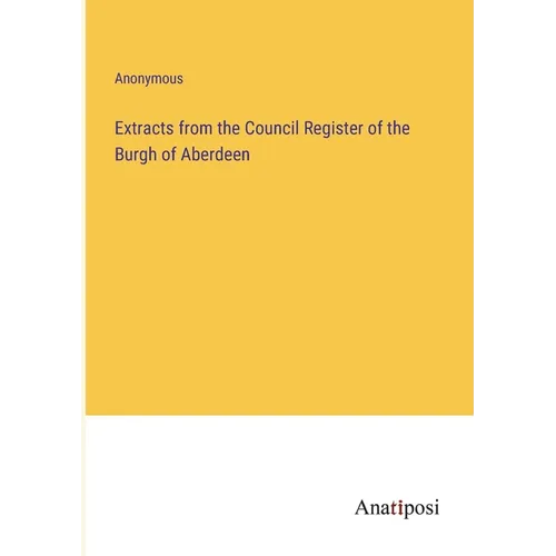 Extracts from the Council Register of the Burgh of Aberdeen - Paperback