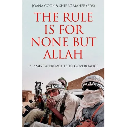 The Rule Is for None But Allah: Islamist Approaches to Governance - Hardcover