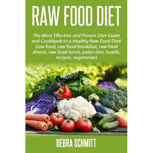 Raw Food Diet: The Most Effective and Proven Diet Guide and Cookbook to a Health - Paperback