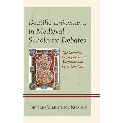 Beatific Enjoyment in Medieval Scholastic Debates: The Complex Legacy of Saint Augustine and Peter Lombard - Paperback