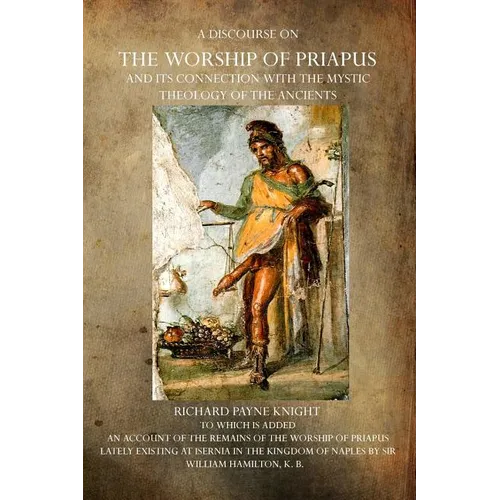 A Discourse on the Worship of Priapus: And its Connection with the Mystic Theology of the Ancients - Paperback