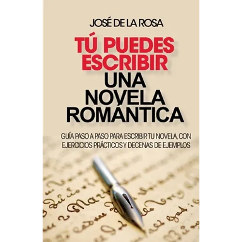 Tu puedes escribir una novela romantica: Guía paso a paso para escribir tu novela, con ejercicios prácticos y decenas de ejemplos - Paperback