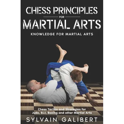 Chess Principles for Martial Arts: Chess Tactics and Strategies for Judo, BJJ, Boxing and other Martial Arts - Paperback