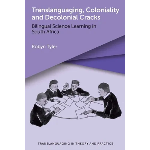 Translanguaging, Coloniality and Decolonial Cracks: Bilingual Science Learning in South Africa - Paperback