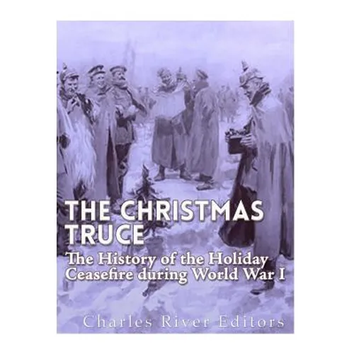 The Christmas Truce of 1914: The History of the Holiday Ceasefire during World War I - Paperback
