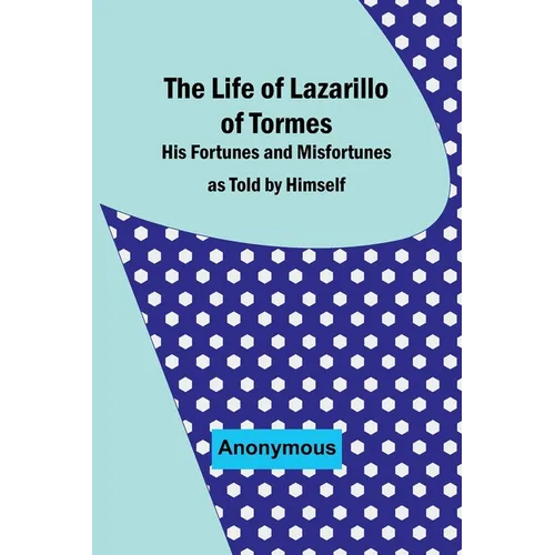 The Life of Lazarillo of Tormes: His Fortunes and Misfortunes as Told by Himself - Paperback