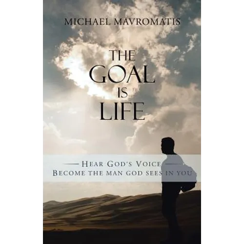 The Goal is Life: Hear God's Voice Become the man God sees in you - Paperback