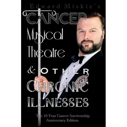 Cancer, Musical Theatre & Other Chronic Illnesses: 10-Year Cancer Survivorship Anniversary Edition - Paperback