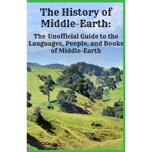 The History of Middle-Earth: The Unofficial Guide to the Languages, People, and Books of Middle-Earth - Paperback