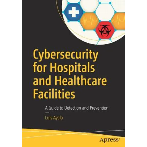 Cybersecurity for Hospitals and Healthcare Facilities: A Guide to Detection and Prevention - Paperback