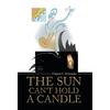 The Sun Can't Hold a Candle - Hardcover